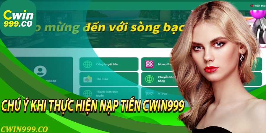 Những điểm cần phải chú ý khi nạp tiền Cwin999