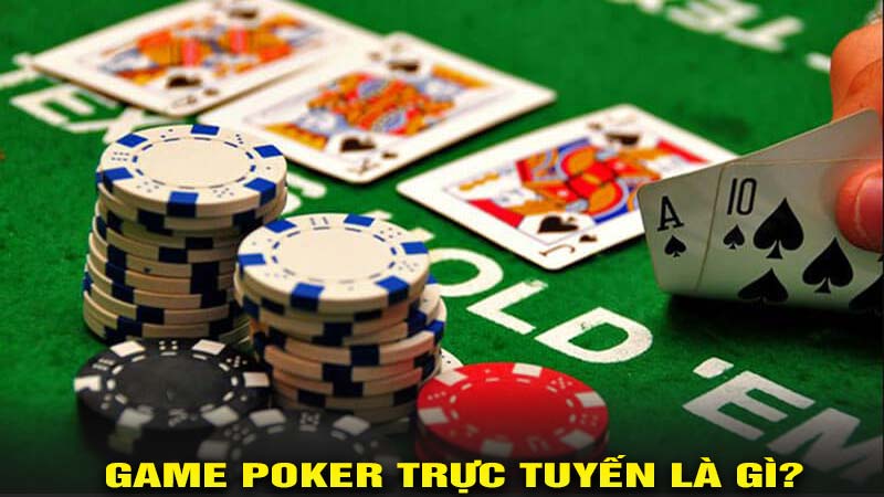 Game Poker trực tuyến là gì?