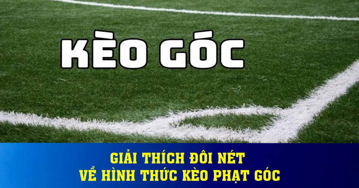 Giải thích đôi nét về hình thức kèo phạt góc