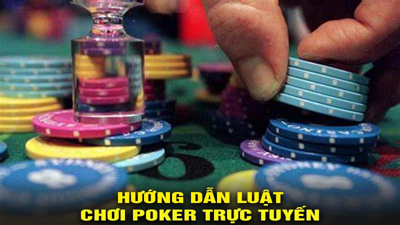 Hướng dẫn luật chơi Poker trực tuyến dễ dàng nhất